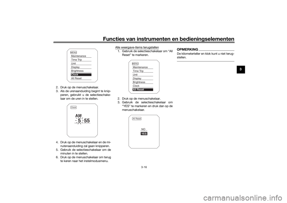 YAMAHA TRACER 900 2020  Instructieboekje (in Dutch) Functies van instrumenten en bed ienin gselementen
3-16
3
2. Druk op de menuschakelaar.
3. Als de urenaanduiding begint te knip-
peren, gebruikt u de selectieschake-
laar om de uren in te stellen.
4. 