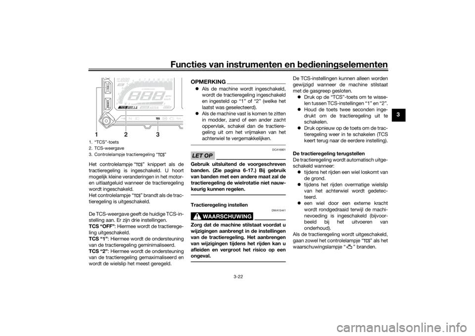 YAMAHA TRACER 900 2020  Instructieboekje (in Dutch) Functies van instrumenten en bed ienin gselementen
3-22
3
Het controlelampje “ ” knippert als de
tractieregeling is ingeschakeld. U hoort
mogelijk kleine veranderingen in het motor-
en uitlaatgelu