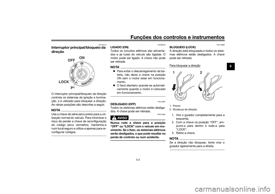 YAMAHA TRACER 900 2020  Manual de utilização (in Portuguese) Funções dos controlos e instrumentos
3-2
3
PAU10474
Interruptor principal/bloqueio  da 
d ireçãoO interruptor principal/bloqueio da direção
controla os sistemas de ignição e ilumina-
ção, e 
