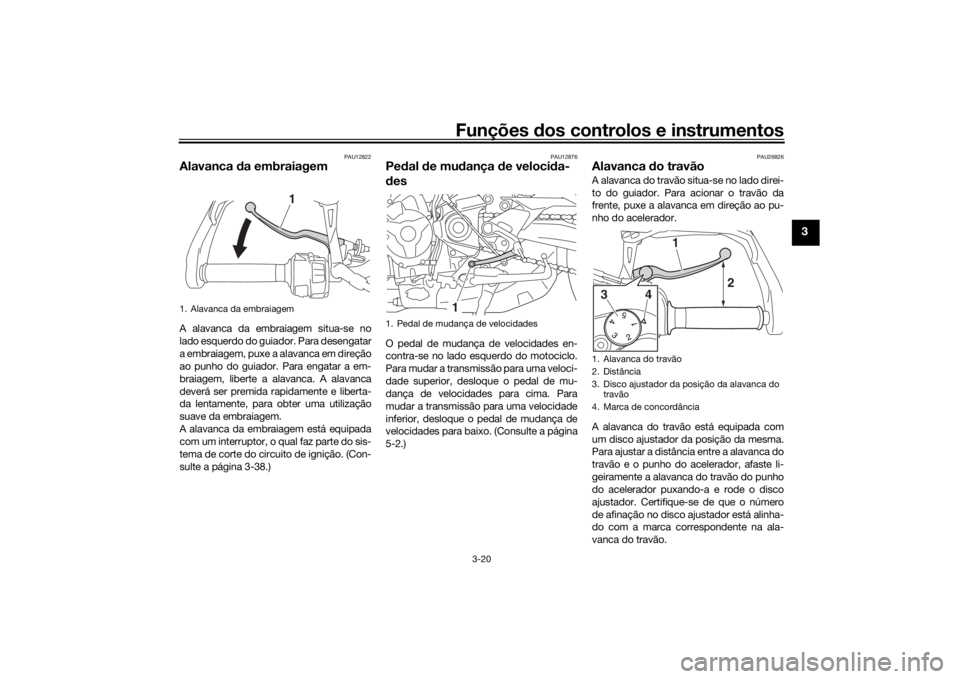 YAMAHA TRACER 900 2020  Manual de utilização (in Portuguese) Funções dos controlos e instrumentos
3-20
3
PAU12822
Alavanca  da embraiagemA alavanca da embraiagem situa-se no
lado esquerdo do guiador. Para desengatar
a embraiagem, puxe a alavanca em direção
