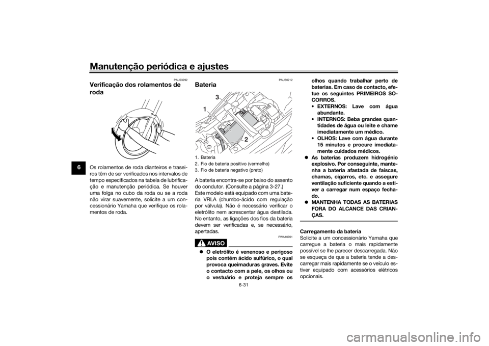 YAMAHA TRACER 900 2020 Manual de utilização (in Portuguese) Manutenção periódica e ajustes
6-31
6
PAU23292
Verificação dos rolamentos de
ro daOs rolamentos de roda dianteiros e trasei-
ros têm de ser verificados nos intervalos de
tempo especificados n YAMAHA TRACER 900 2020 Manual de utilização (in Portuguese) Manutenção periódica e ajustes
6-31
6
PAU23292
Verificação dos rolamentos de
ro daOs rolamentos de roda dianteiros e trasei-
ros têm de ser verificados nos intervalos de
tempo especificados n