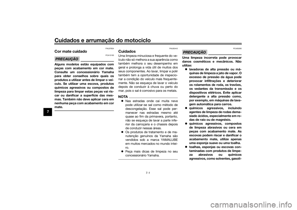 YAMAHA TRACER 900 2020 Manual de utilização (in Portuguese) Cuidad os e arrumação do motociclo
7-1
7
PAU37834
Cor mate cui dad oPRECAUÇÃO
PCA15193
Alguns mo delos estão equipa dos com
peças com acabamento em cor mate.
Consulte um concessionário Yamaha
YAMAHA TRACER 900 2020 Manual de utilização (in Portuguese) Cuidad os e arrumação do motociclo
7-1
7
PAU37834
Cor mate cui dad oPRECAUÇÃO
PCA15193
Alguns mo delos estão equipa dos com
peças com acabamento em cor mate.
Consulte um concessionário Yamaha