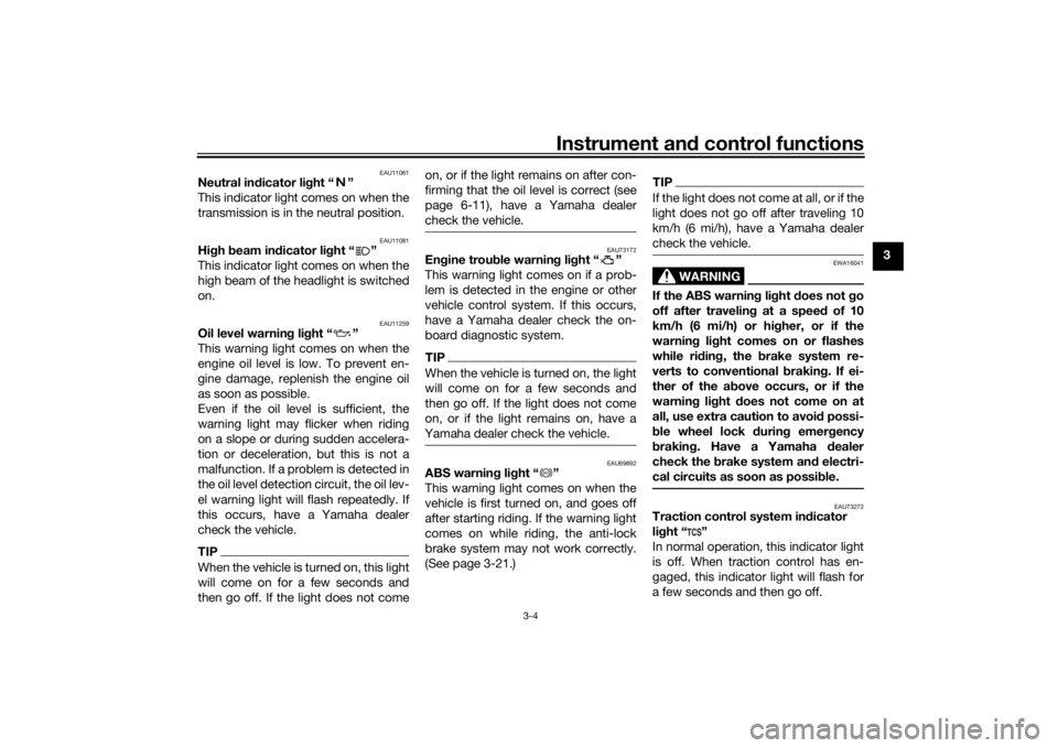 YAMAHA TRACER 900 2019 User Guide Instrument and control functions
3-4
3
EAU11061
Neutral in dicator li ght “ ”
This indicator light comes on when the
transmission is in the neutral position.
EAU11081
Hi gh beam in dicator li ght YAMAHA TRACER 900 2019 User Guide Instrument and control functions
3-4
3
EAU11061
Neutral in dicator li ght “ ”
This indicator light comes on when the
transmission is in the neutral position.
EAU11081
Hi gh beam in dicator li ght