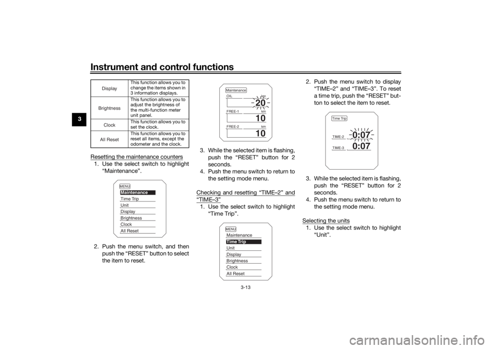 YAMAHA TRACER 900 2019 Owners Manual Instrument and control functions
3-13
3
Resetting the maintenance counters
1. Use the select switch to highlight“Maintenance”.
2. Push the menu switch, and then push the “RESET” button to sele YAMAHA TRACER 900 2019 Owners Manual Instrument and control functions
3-13
3
Resetting the maintenance counters
1. Use the select switch to highlight“Maintenance”.
2. Push the menu switch, and then push the “RESET” button to sele