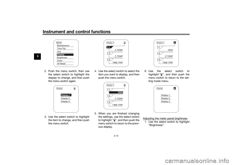 YAMAHA TRACER 900 2019 Owners Manual Instrument and control functions
3-15
3
2. Push the menu switch, then usethe select switch to highlight the
display to change, and then push
the menu switch again.
3. Use the select switch to highligh YAMAHA TRACER 900 2019 Owners Manual Instrument and control functions
3-15
3
2. Push the menu switch, then usethe select switch to highlight the
display to change, and then push
the menu switch again.
3. Use the select switch to highligh