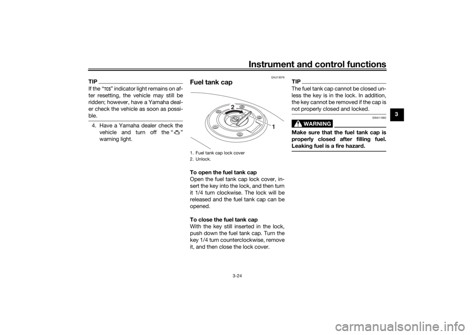 YAMAHA TRACER 900 2019 Owners Guide Instrument and control functions
3-24
3
TIPIf the “ ” indicator light remains on af-
ter resetting, the vehicle may still be
ridden; however, have a Yamaha deal-
er check the vehicle as soon as po YAMAHA TRACER 900 2019 Owners Guide Instrument and control functions
3-24
3
TIPIf the “ ” indicator light remains on af-
ter resetting, the vehicle may still be
ridden; however, have a Yamaha deal-
er check the vehicle as soon as po