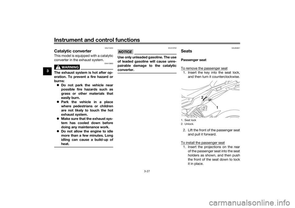 YAMAHA TRACER 900 2019  Owners Manual Instrument and control functions
3-27
3
EAU13434
Catalytic converterThis model is equipped with a catalytic
converter in the exhaust system.
WARNING
EWA10863
The exhaust system is hot after op-
eratio