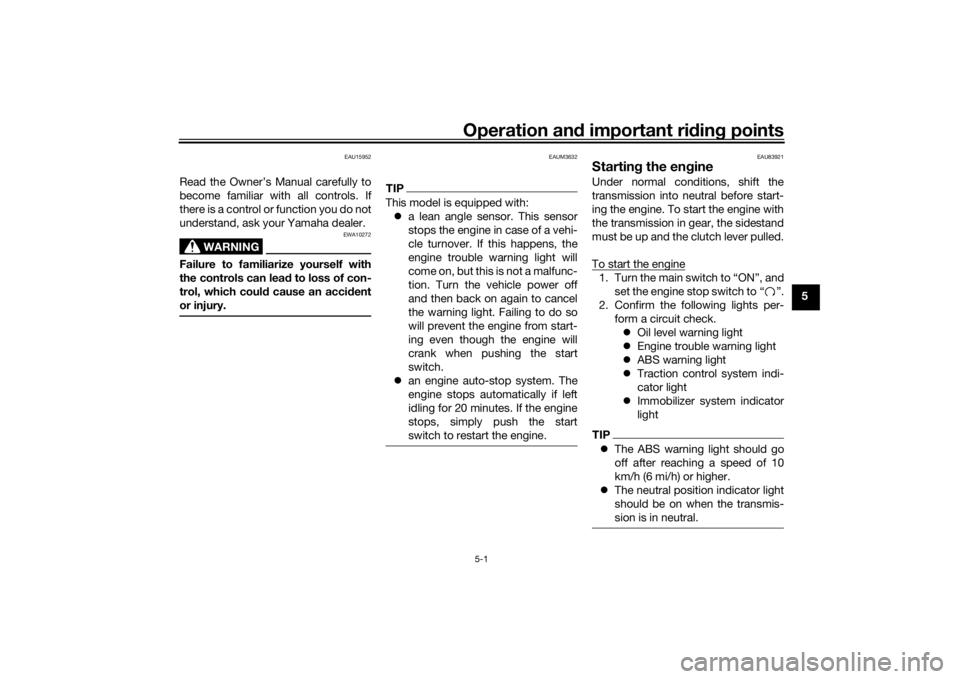 YAMAHA TRACER 900 2019 Workshop Manual Operation and important ri din g points
5-1
5
EAU15952
Read the Owner’s Manual carefully to
become familiar with all controls. If
there is a control or function you do not
understand, ask your Yamah