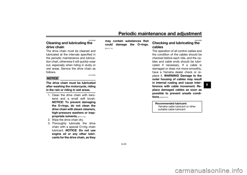 YAMAHA TRACER 900 2019 Manual Online Periodic maintenance an d a djustment
6-25
6
EAU23026
Cleanin g an d lu bricatin g the 
d rive chainThe drive chain must be cleaned and
lubricated at the intervals specified in
the periodic maintenanc