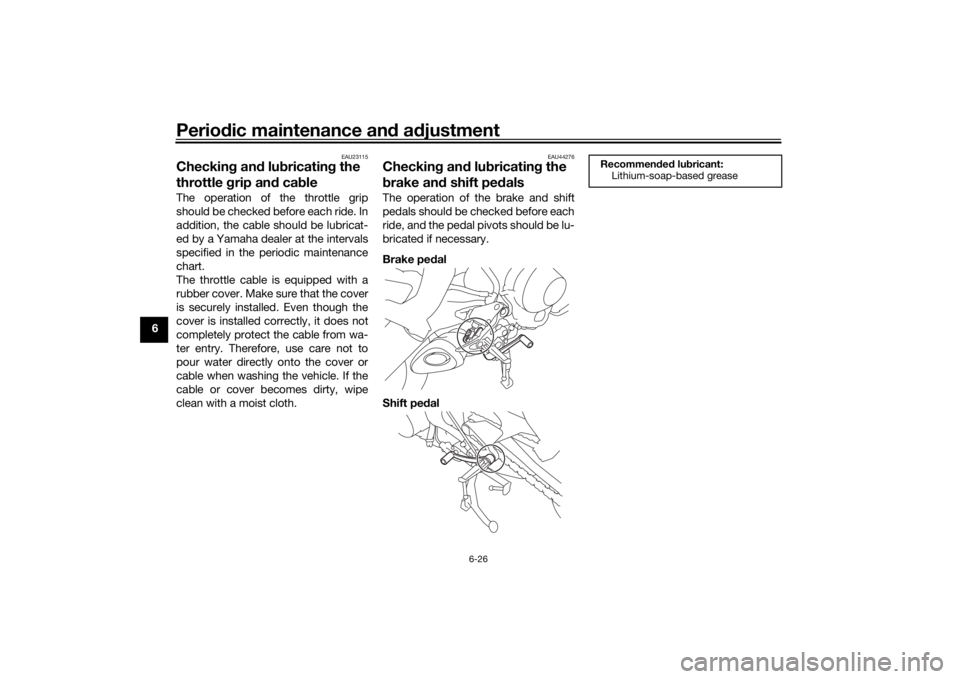 YAMAHA TRACER 900 2019 Manual Online Periodic maintenance an d a djustment
6-26
6
EAU23115
Checkin g an d lu bricatin g the 
throttle  grip an d cab leThe operation of the throttle grip
should be checked before each ride. In
addition, th