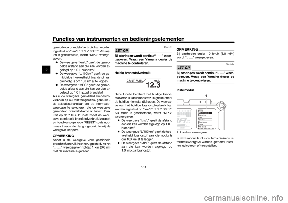 YAMAHA TRACER 900 2019  Instructieboekje (in Dutch) Functies van instrumenten en bed ienin gselementen
3-11
3
gemiddelde brandstofverbruik kan worden
ingesteld op “km/L” of “L/100km”. Als mij-
len is geselecteerd, wordt “MPG” weerge-
geven.