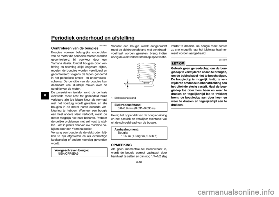 YAMAHA TRACER 900 2019  Instructieboekje (in Dutch) Periodiek on derhou d en afstelling
6-10
6
DAU19653
Controleren van  de  bou giesBougies vormen belangrijke onderdelen
van de motor die periodiek moeten worden
gecontroleerd, bij voorkeur door een
Yam