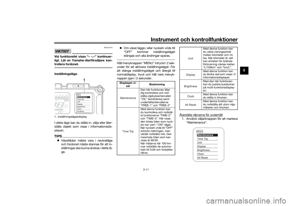 YAMAHA TRACER 900 2019  Bruksanvisningar (in Swedish) Instrument och kontrollfunktioner
3-11
3
VIKTIGT
MCA15474
Vid funktionsfel visas “– –.–” kontinuer-
ligt. Låt en Yamaha-återförsäljare kon-
trollera fordonet.Inställningsläge
I detta l