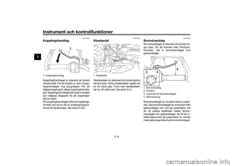 YAMAHA TRACER 900 2019  Bruksanvisningar (in Swedish) Instrument och kontrollfunktioner
3-18
3
MAU12822
KopplingshandtagKopplingshandtaget är placerat på styrets
vänstra sida. För att koppla ur, dra in kopp-
lingshandtaget mot styrgreppet. För att
s