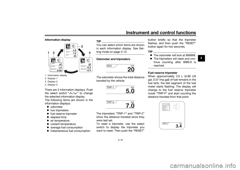 YAMAHA TRACER 900 2018 Owners Manual Instrument and control functions
3-10
3
Information
display
There are 3 information displays. Push
the select switch “ / ” to change
the selected information display.
The following items are show YAMAHA TRACER 900 2018 Owners Manual Instrument and control functions
3-10
3
Information
display
There are 3 information displays. Push
the select switch “ / ” to change
the selected information display.
The following items are show