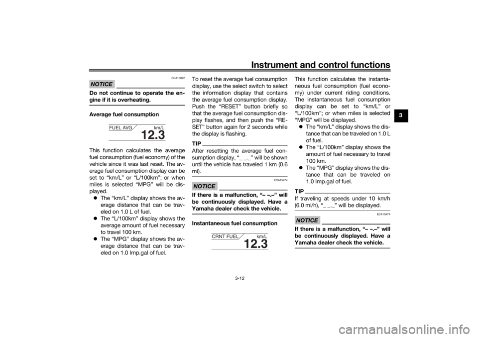 YAMAHA TRACER 900 2018  Owners Manual Instrument and control functions
3-12
3
NOTICE
ECA10022
Do not continue to operate the en-
g ine if it is overheatin g.Avera ge fuel consumption
This function calculates the average
fuel consumption (