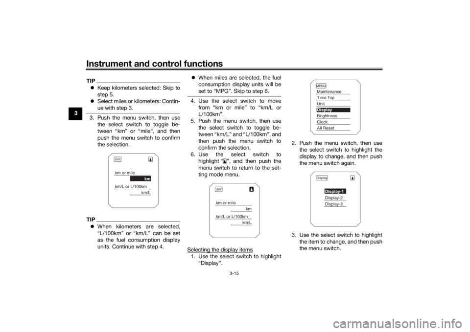 YAMAHA TRACER 900 2018 Owners Manual Instrument and control functions
3-15
3
TIP Keep kilometers selected: Skip to
step 5.
 Select miles or kilometers: Contin-
ue with step 3.3. Push the menu switch, then use
the select switch to t