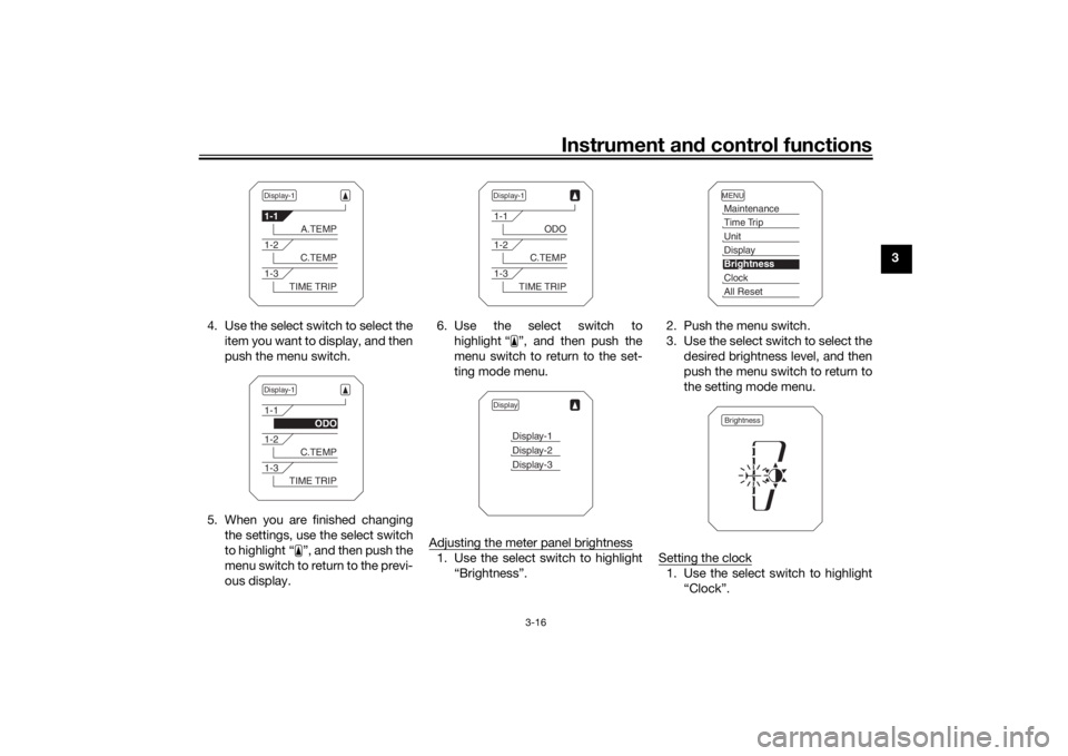 YAMAHA TRACER 900 2018 Owners Guide Instrument and control functions
3-16
3
4. Use the select switch to select the item you want to display, and then
push the menu switch.
5. When you are finished changing the settings, use the select s YAMAHA TRACER 900 2018 Owners Guide Instrument and control functions
3-16
3
4. Use the select switch to select the item you want to display, and then
push the menu switch.
5. When you are finished changing the settings, use the select s