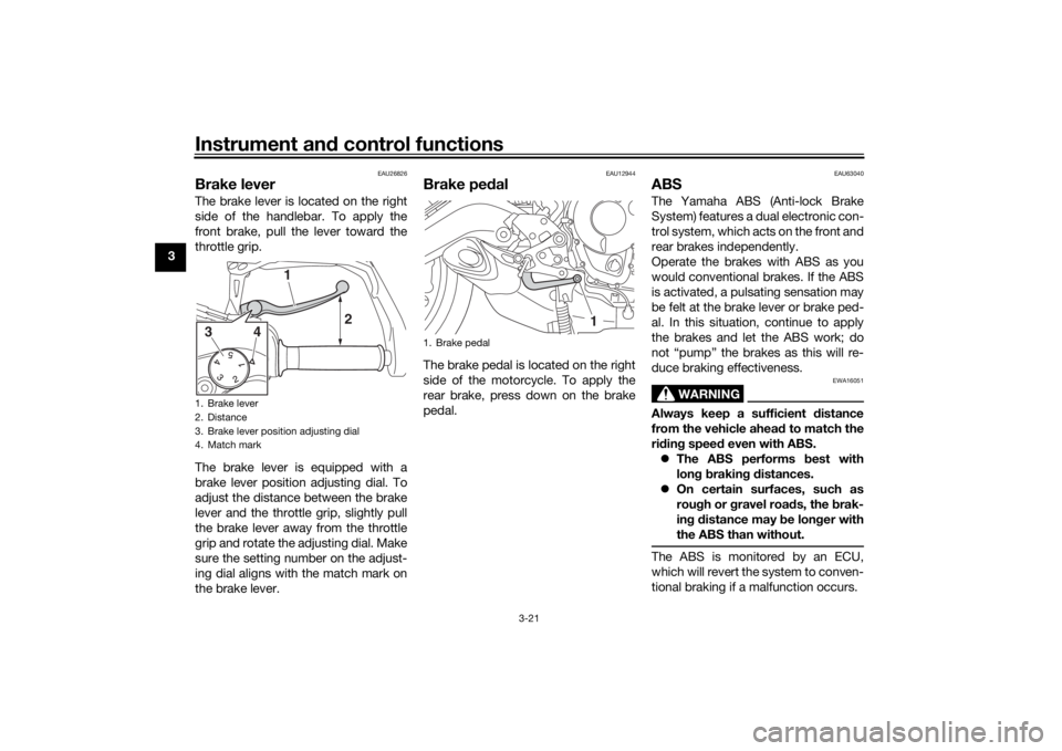 YAMAHA TRACER 900 2018 Owners Guide Instrument and control functions
3-21
3
EAU26826
Brake leverThe brake lever is located on the right
side of the handlebar. To apply the
front brake, pull the lever toward the
throttle grip.
The brake YAMAHA TRACER 900 2018 Owners Guide Instrument and control functions
3-21
3
EAU26826
Brake leverThe brake lever is located on the right
side of the handlebar. To apply the
front brake, pull the lever toward the
throttle grip.
The brake