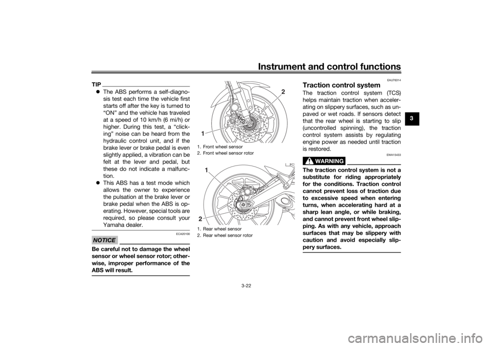 YAMAHA TRACER 900 2018 Owners Guide Instrument and control functions
3-22
3
TIP The ABS performs a self-diagno-
sis test each time the vehicle first
starts off after the key is turned to
“ON” and the vehicle has traveled
at a spe YAMAHA TRACER 900 2018 Owners Guide Instrument and control functions
3-22
3
TIP The ABS performs a self-diagno-
sis test each time the vehicle first
starts off after the key is turned to
“ON” and the vehicle has traveled
at a spe