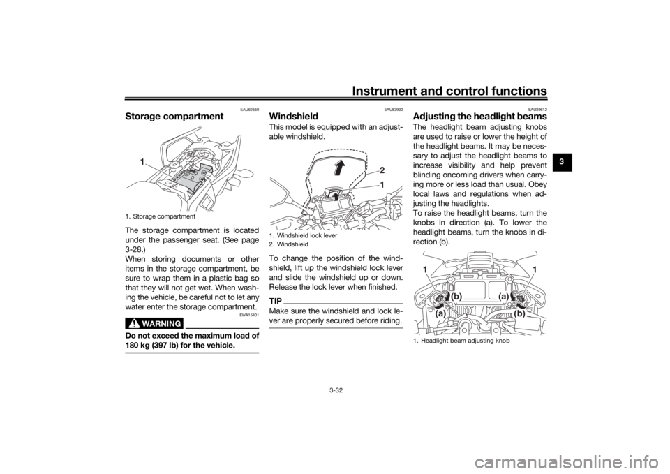 YAMAHA TRACER 900 2018  Owners Manual Instrument and control functions
3-32
3
EAU62550
Stora ge compartmentThe storage compartment is located
under the passenger seat. (See page
3-28.)
When storing documents or other
items in the storage 