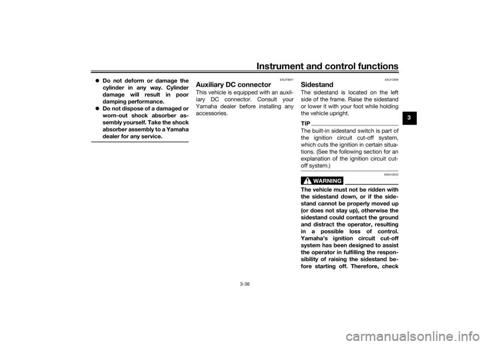 YAMAHA TRACER 900 2018  Owners Manual Instrument and control functions
3-36
3

Do not d eform or  damag e the
cylin der in any way. Cylin der
d amag e will result in poor
d ampin g performance.
 Do not d ispose of a  damag ed  or
wo