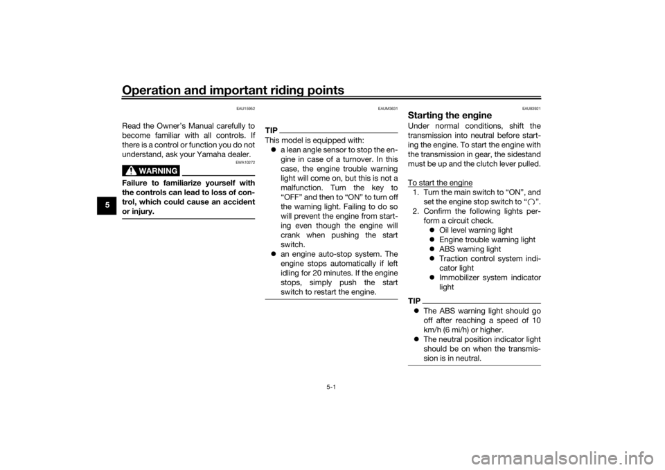YAMAHA TRACER 900 2018 Workshop Manual Operation and important rid ing points
5-1
5
EAU15952
Read the Owner’s Manual carefully to
become familiar with all controls. If
there is a control or function you do not
understand, ask your Yamaha YAMAHA TRACER 900 2018 Workshop Manual Operation and important rid ing points
5-1
5
EAU15952
Read the Owner’s Manual carefully to
become familiar with all controls. If
there is a control or function you do not
understand, ask your Yamaha