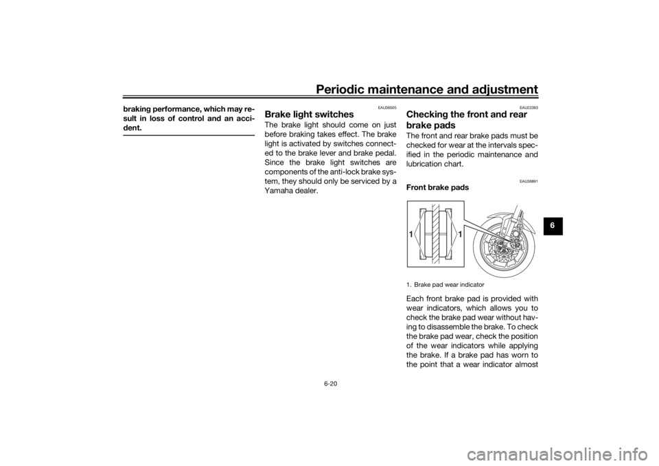 YAMAHA TRACER 900 2018 Manual Online Periodic maintenance an d a djustment
6-20
6
b
rakin g performance, which may re-
sult in loss of control an d an acci-
d ent.
EAU36505
Brake li ght switchesThe brake light should come on just
before YAMAHA TRACER 900 2018 Manual Online Periodic maintenance an d a djustment
6-20
6
b
rakin g performance, which may re-
sult in loss of control an d an acci-
d ent.
EAU36505
Brake li ght switchesThe brake light should come on just
before