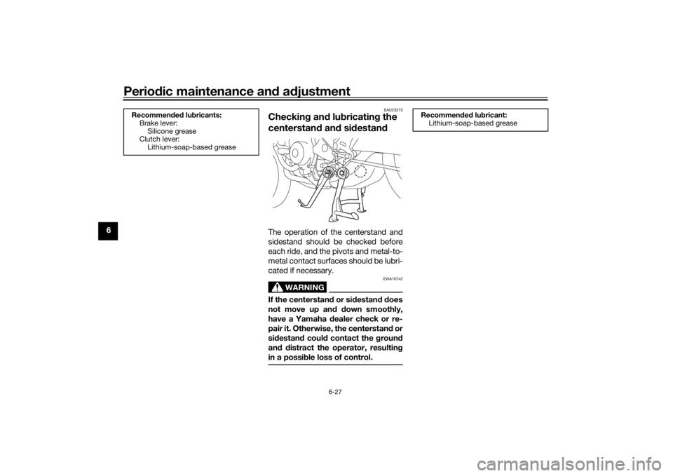 YAMAHA TRACER 900 2018 Manual Online Periodic maintenance an d a djustment
6-27
6
EAU23215
Checkin g an d lu bricatin g the 
centerstan d an d si destan dThe operation of the centerstand and
sidestand should be checked before
each ride, 