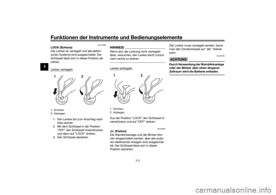 YAMAHA TRACER 900 2018  Betriebsanleitungen (in German) Funktionen der Instru mente un d Be dienun gselemente
3-3
3
GAU1068B
LOCK ( Schloss)
Der Lenker ist verriegelt und alle elektri-
schen Systeme sind ausgeschaltet. Der 
Schlüssel lässt sich in dieser