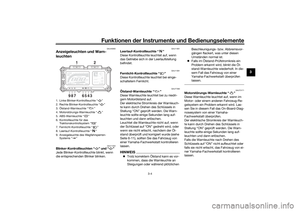 YAMAHA TRACER 900 2018  Betriebsanleitungen (in German) Funktionen der Instru mente un d Be dienun gselemente
3-4
3
GAU4939D
Anzei geleuchten un d Warn-
leuchten
GAU11032
Blinker-Kontrollleuchten “ ” un d“”
Jede Blinker-Kontrollleuchte blinkt, wenn