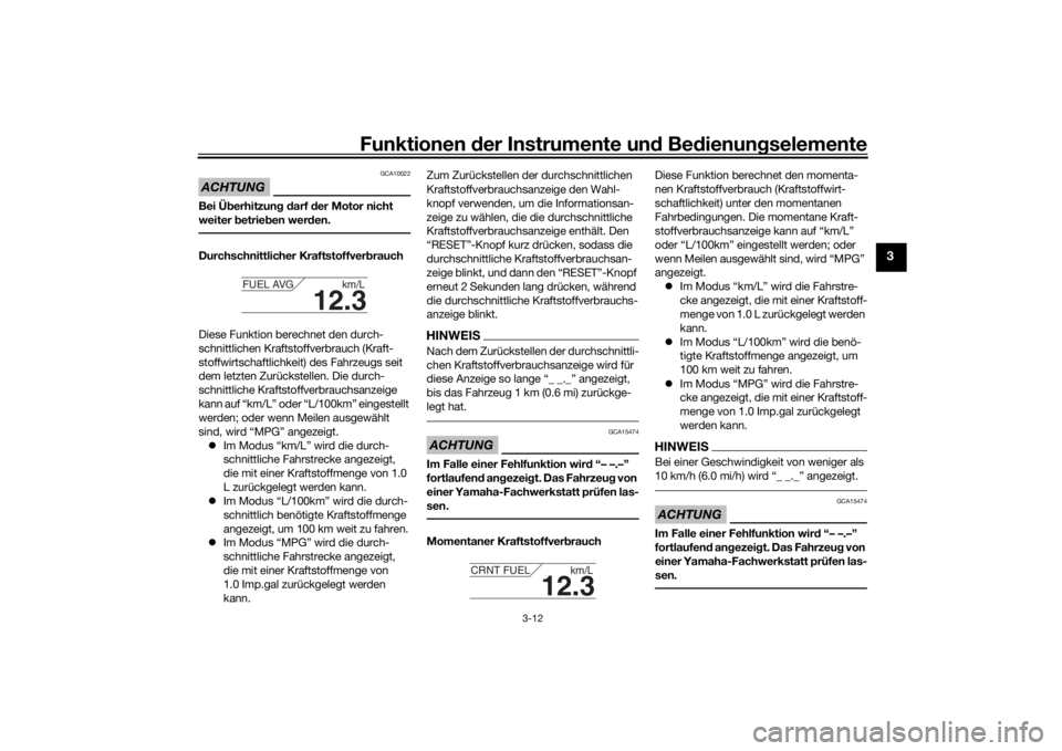YAMAHA TRACER 900 2018  Betriebsanleitungen (in German) Funktionen der Instru mente un d Be dienun gselemente
3-12
3
ACHTUNG
GCA10022
Bei Ü berhitzung  d arf  der Motor nicht 
weiter  betrie ben wer den.Durchschnittlicher Kraftstoffver brauch
Diese Funkti