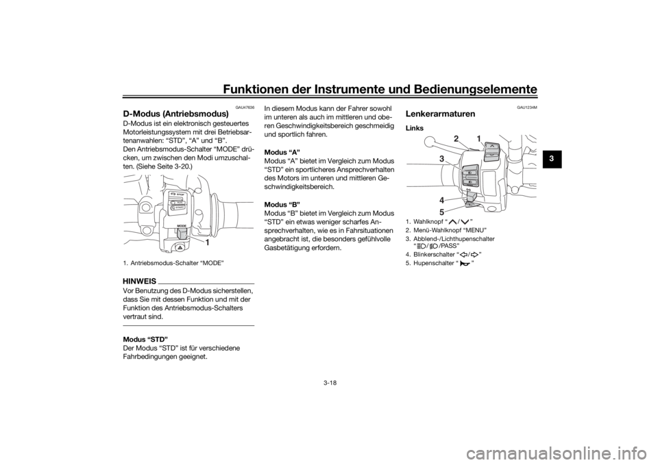 YAMAHA TRACER 900 2018  Betriebsanleitungen (in German) Funktionen der Instru mente un d Be dienun gselemente
3-18
3
GAU47636
D-Mo dus (Antrie bsmo dus)D-Modus ist ein elektronisch gesteuertes 
Motorleistungssystem mit drei Betriebsar-
tenanwahlen: “STD�