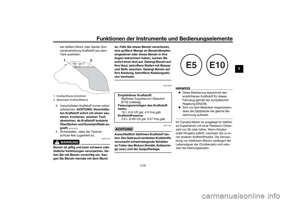 YAMAHA TRACER 900 2018  Betriebsanleitungen (in German) Funktionen der Instrumente und Bedienungselemente
3-26
3
bei heißem Motor oder starker Son-
neneinstrahlung Kraftstoff aus dem 
Tank austreten.
3. Verschütteten Kraftstoff immer sofort  aufwischen. 