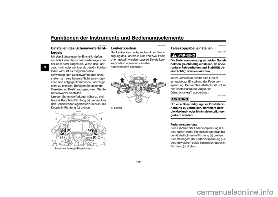 YAMAHA TRACER 900 2018  Betriebsanleitungen (in German) Funktionen der Instru mente un d Be dienun gselemente
3-33
3
GAU39612
Einstellen  des  Scheinwerferlicht-
ke gelsMit den Schweinwerfer-Einstellknöpfen 
wird die Höhe des Scheinwerferkegels hö-
her 