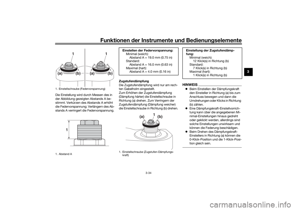 YAMAHA TRACER 900 2018  Betriebsanleitungen (in German) Funktionen der Instru mente un d Be dienun gselemente
3-34
3
Die Einstellung wird durch Messen des in 
der Abbildung gezeigten Abstands A be-
stimmt. Verkürzen des Abstands A erhöht 
die Federvorspa