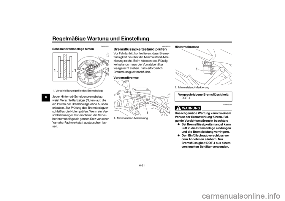 YAMAHA TRACER 900 2018  Betriebsanleitungen (in German) Regelmäßi ge Wartun g un d Einstellun g
6-21
6
GAU46292
Schei ben brems belä ge hinten
Jeder Hinterrad-Scheibenbremsbelag 
weist Verschleißanzeiger (Nuten) auf, die 
ein Prüfen der Bremsbeläge o