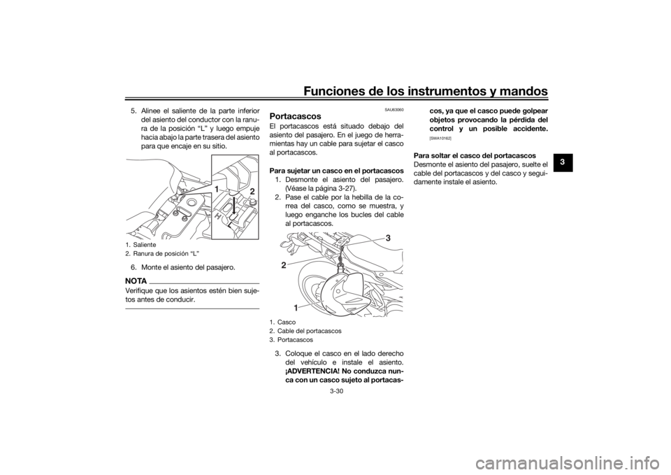 YAMAHA TRACER 900 2018  Manuale de Empleo (in Spanish) Funciones de los instrumentos y man dos
3-30
3
5. Alinee el saliente de la parte inferior
del asiento del conductor con la ranu-
ra de la posición “L” y luego empuje
hacia abajo la parte trasera 