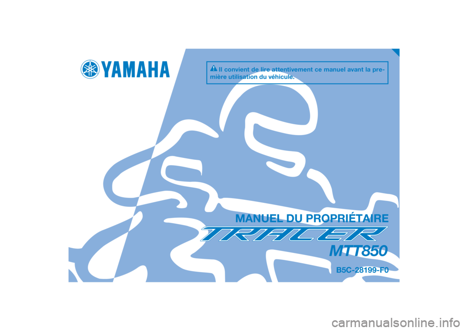 YAMAHA TRACER 900 2018  Notices Demploi (in French) DIC183
MTT850
MANUEL DU PROPRIÉTAIRE
Il convient de lire attentivement ce manuel avant la pre-
mière utilisation du véhicule.
B5C-28199-F0
[French  (F)] 