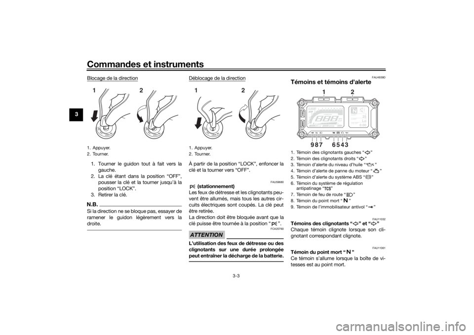 YAMAHA TRACER 900 2018  Notices Demploi (in French) Commandes et instruments
3-3
3
Blocage de la direction1. Tourner le guidon tout à fait vers la
gauche.
2. La clé étant dans la position “OFF”, pousser la clé et la tourner jusqu’à la
positi