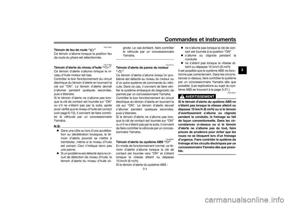 YAMAHA TRACER 900 2018  Notices Demploi (in French) Commandes et instruments
3-4
3
FAU11081
Témoin  de feu d e route “ ”
Ce témoin s’allume lorsque la position feu
de route du phare est sélectionnée.
FAU77380
Témoin  d’alerte  du niveau d 