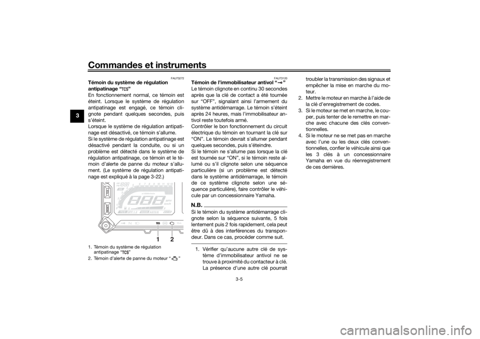 YAMAHA TRACER 900 2018 Notices Demploi (in French) Commandes et instruments
3-5
3
FAU73272
Témoin du système de régulation
antipatinage “ ”
En fonctionnement normal, ce témoin est
éteint. Lorsque le système de régulation
antipatinage est YAMAHA TRACER 900 2018 Notices Demploi (in French) Commandes et instruments
3-5
3
FAU73272
Témoin du système de régulation
antipatinage “ ”
En fonctionnement normal, ce témoin est
éteint. Lorsque le système de régulation
antipatinage est