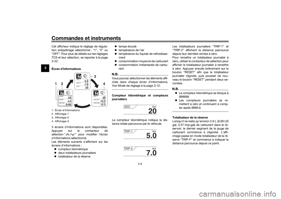 YAMAHA TRACER 900 2018  Notices Demploi (in French) Commandes et instruments
3-9
3
Cet afficheur indique le réglage de régula-
tion antipatinage sélectionné : “1”, “2” ou
“OFF”. Pour plus de détails sur les réglages
TCS et leur sélec