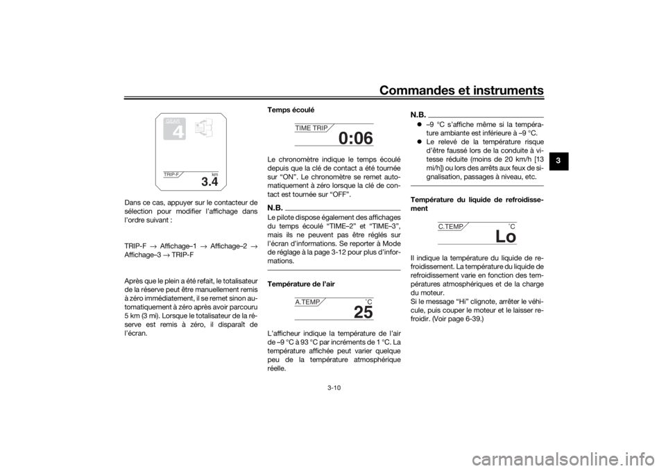 YAMAHA TRACER 900 2018 Notices Demploi (in French) Commandes et instruments
3-10
3
Dans ce cas, appuyer sur le contacteur de
sélection pour modifier l’affichage dans
l’ordre suivant :
TRIP-F → Affichage–1 → Affichage–2 →
Affichage– YAMAHA TRACER 900 2018 Notices Demploi (in French) Commandes et instruments
3-10
3
Dans ce cas, appuyer sur le contacteur de
sélection pour modifier l’affichage dans
l’ordre suivant :
TRIP-F → Affichage–1 → Affichage–2 →
Affichage–