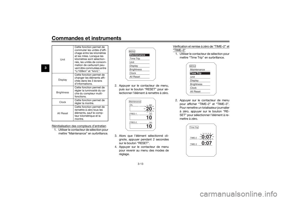 YAMAHA TRACER 900 2018  Notices Demploi (in French) Commandes et instruments
3-13
3
Réinitialisation des compteurs d’entretien1. Utiliser le contacteur de sélection pour
mettre “Maintenance” en surbrillance. 2. Appuyer sur le contacteur de menu