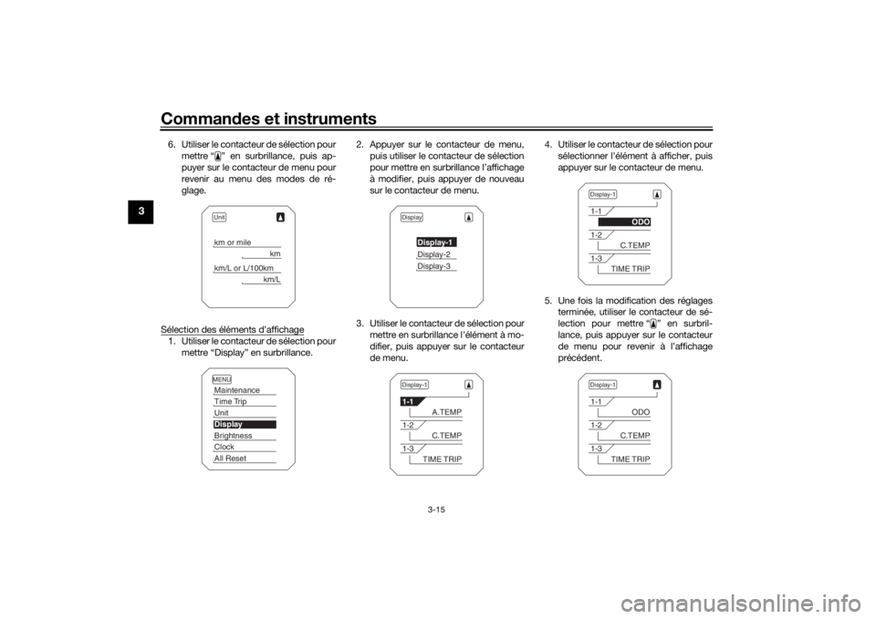 YAMAHA TRACER 900 2018  Notices Demploi (in French) Commandes et instruments
3-15
3
6. Utiliser le contacteur de sélection pour
mettre “ ” en surbrillance, puis ap-
puyer sur le contacteur de menu pour
revenir au menu des modes de ré-
glage.
Sél