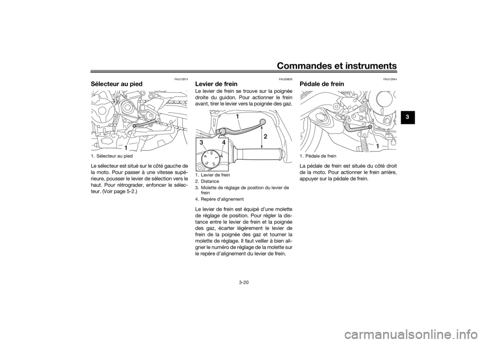 YAMAHA TRACER 900 2018 Notices Demploi (in French) Commandes et instruments
3-20
3
FAU12874
Sélecteur au pie dLe sélecteur est situé sur le côté gauche de
la moto. Pour passer à une vitesse supé-
rieure, pousser le levier de sélection vers le
YAMAHA TRACER 900 2018 Notices Demploi (in French) Commandes et instruments
3-20
3
FAU12874
Sélecteur au pie dLe sélecteur est situé sur le côté gauche de
la moto. Pour passer à une vitesse supé-
rieure, pousser le levier de sélection vers le