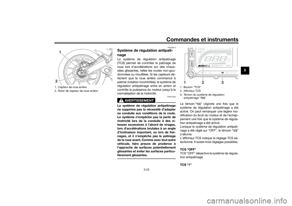 YAMAHA TRACER 900 2018 Notices Demploi (in French) Commandes et instruments
3-22
3
FAU76314
Système de régulation antipati-
nageLe système de régulation antipatinage
(TCS) permet de contrôler le patinage de
roue lors d’accélérations sur des YAMAHA TRACER 900 2018 Notices Demploi (in French) Commandes et instruments
3-22
3
FAU76314
Système de régulation antipati-
nageLe système de régulation antipatinage
(TCS) permet de contrôler le patinage de
roue lors d’accélérations sur des