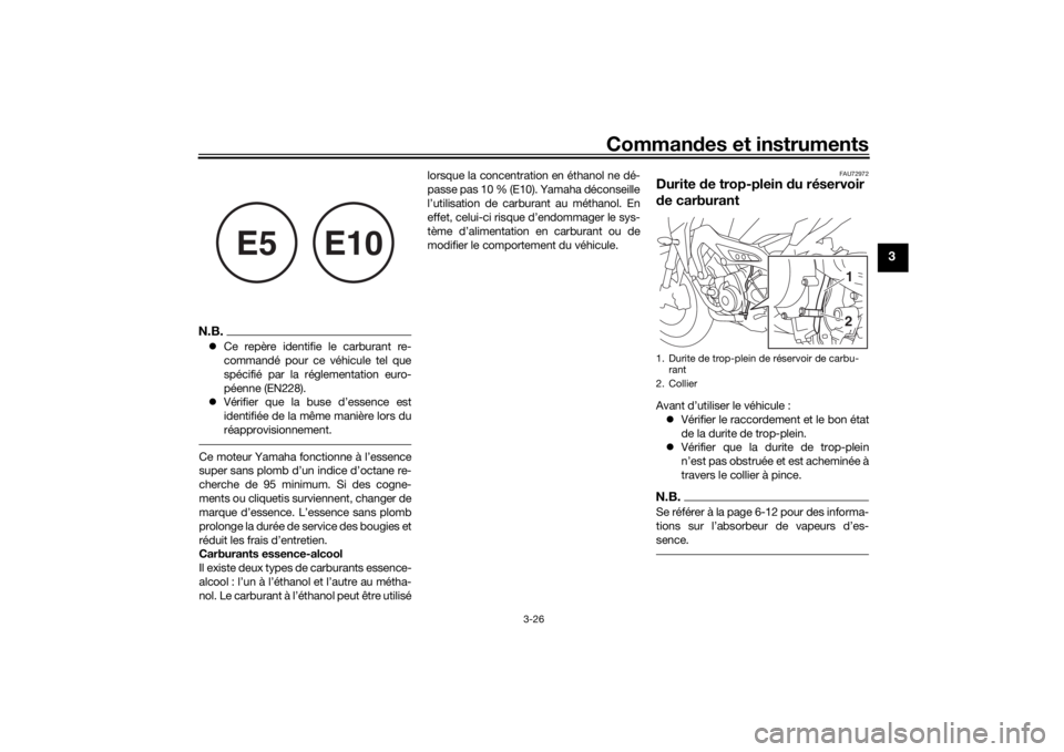 YAMAHA TRACER 900 2018  Notices Demploi (in French) Commandes et instruments
3-26
3
N.B.Ce repère identifie le carburant re-
commandé pour ce véhicule tel que
spécifié par la réglementation euro-
péenne (EN228).
 Vérifier que la buse d’