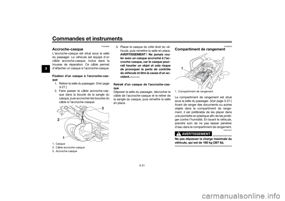 YAMAHA TRACER 900 2018  Notices Demploi (in French) Commandes et instruments
3-31
3
FAU63060
Accroche-casqueL’accroche-casque est situé sous la selle
du passager. Le véhicule est équipé d’un
câble accroche-casque, inclus dans la
trousse de ré